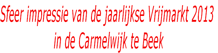 Sfeer impressie van de jaarlijkse Vrijmarkt 2013
 in de Carmelwijk te Beek